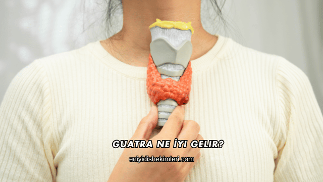 Guatra Ne İyi Gelir?