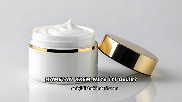 Hametan Krem Neye İyi Gelir?