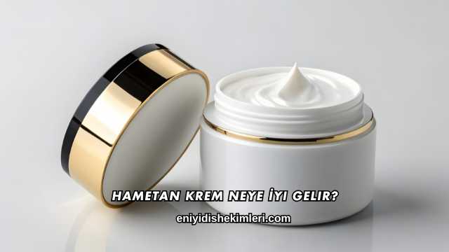 Hametan Krem Neye İyi Gelir?