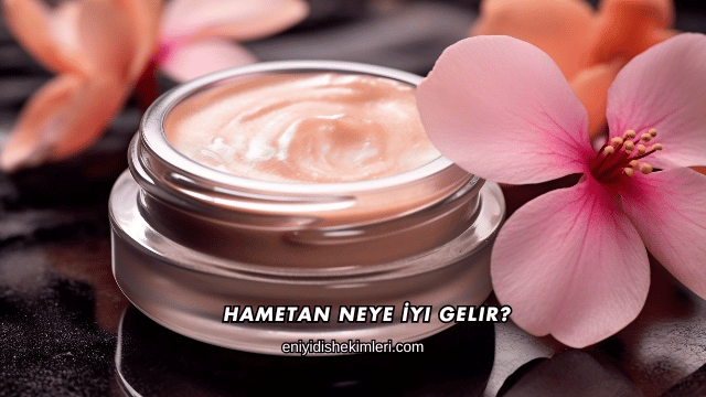 Hametan Neye İyi Gelir?
