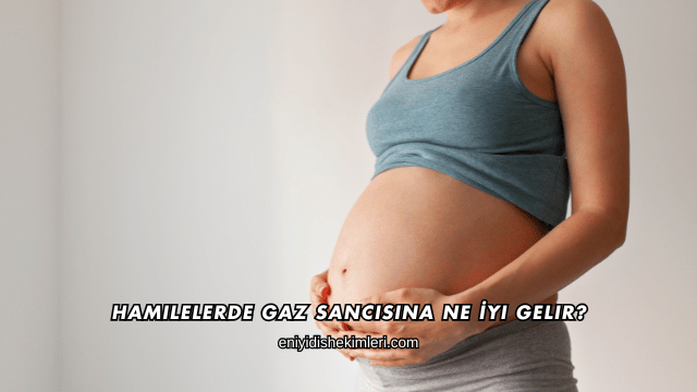 Hamilelerde Gaz Sancısına Ne İyi Gelir?