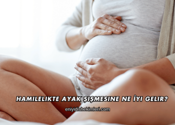Hamilelikte Ayak Şişmesine Ne İyi Gelir?