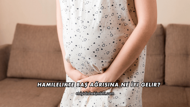 Hamilelikte Baş Ağrısına Ne İyi Gelir?