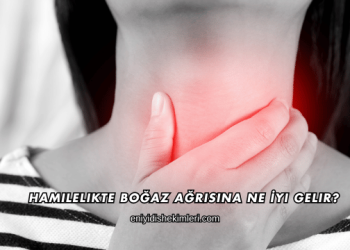 Hamilelikte Boğaz Ağrısına Ne İyi Gelir?