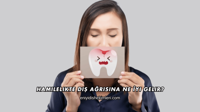 Hamilelikte Diş Ağrısına Ne İyi Gelir?