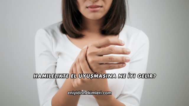 Hamilelikte El Uyuşmasına Ne İyi Gelir?