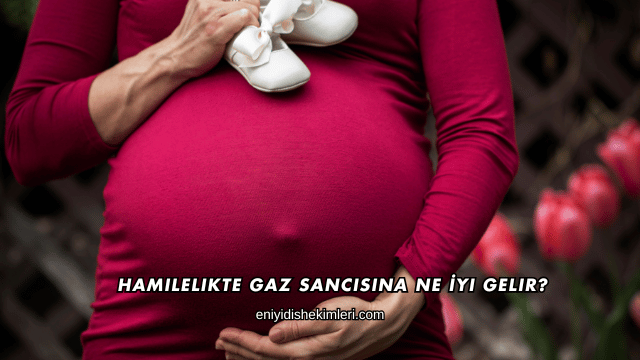 Hamilelikte Gaz Sancısına Ne İyi Gelir?