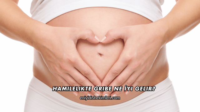 Hamilelikte Gribe Ne İyi Gelir?