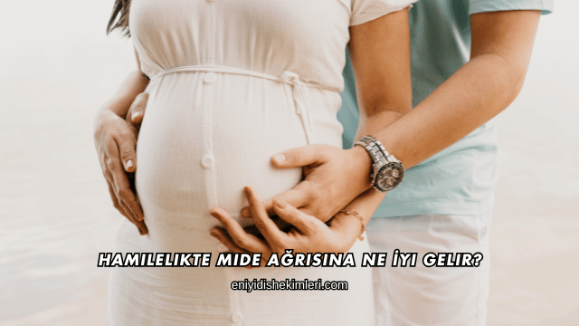 Hamilelikte Mide Ağrısına Ne İyi Gelir?