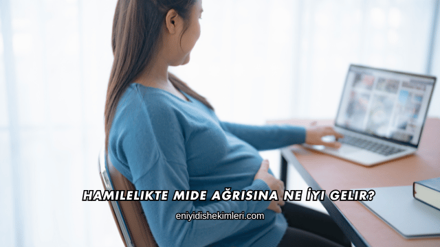 Hamilelikte Mide Ağrısına Ne İyi Gelir?