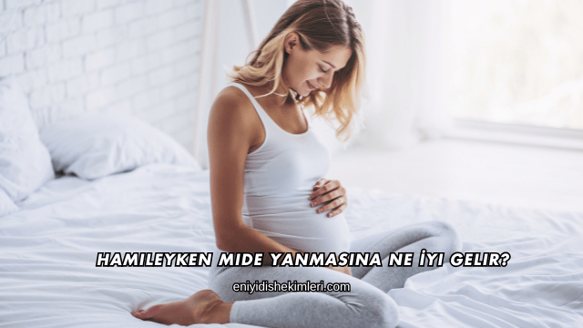 Hamileyken Mide Yanmasına Ne İyi Gelir?