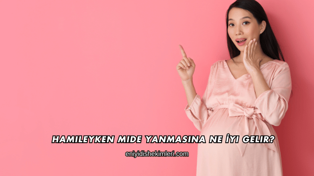 Hamileyken Mide Yanmasına Ne İyi Gelir?