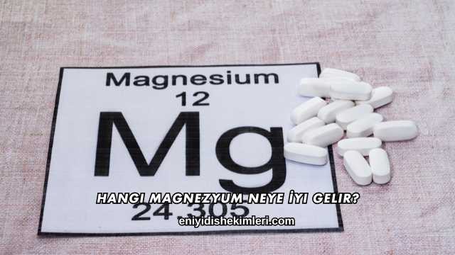 Hangi Magnezyum Neye İyi Gelir?