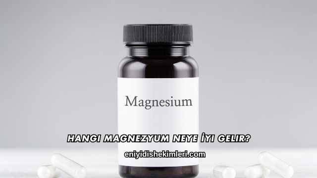 Hangi Magnezyum Neye İyi Gelir?