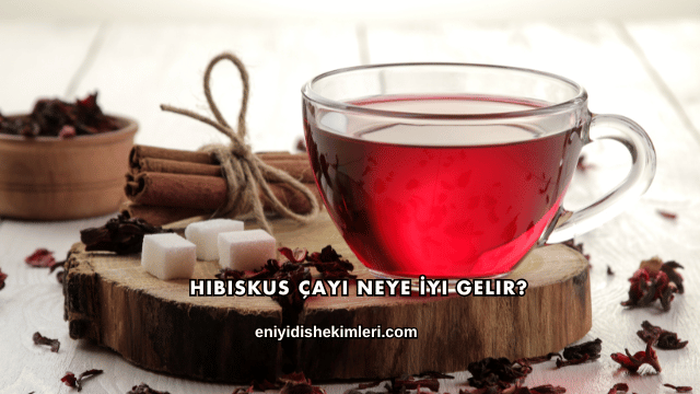 Hibiskus Çayı Neye İyi Gelir?
