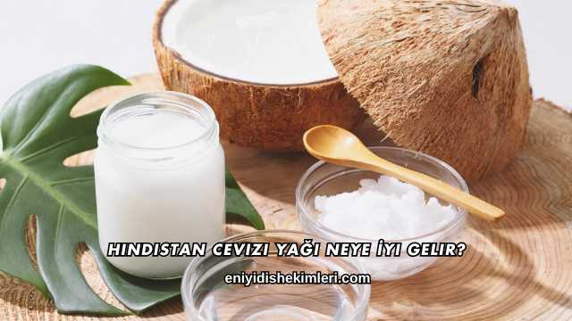 Hindistan Cevizi Yağı Neye İyi Gelir?
