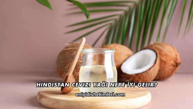Hindistan Cevizi Yağı Neye İyi Gelir?