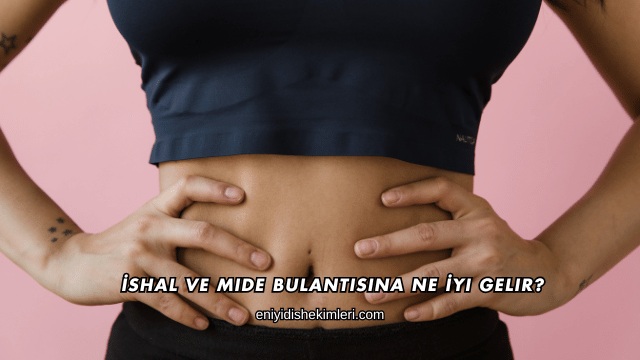 İshal ve Mide Bulantısına Ne İyi Gelir?