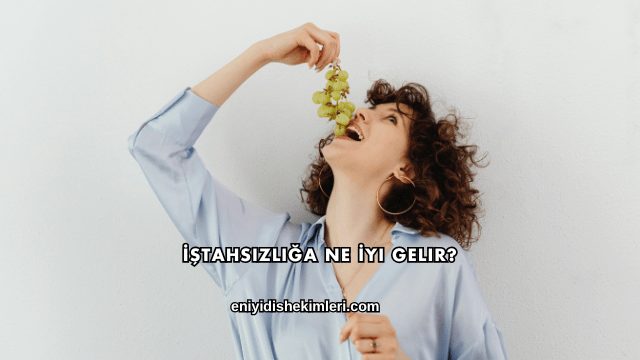 İştahsızlığa Ne İyi Gelir?