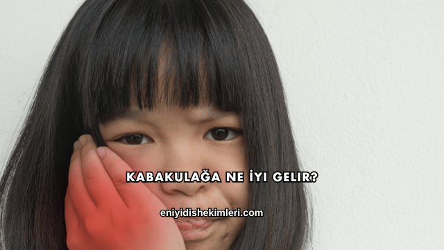 Kabakulağa Ne İyi Gelir?