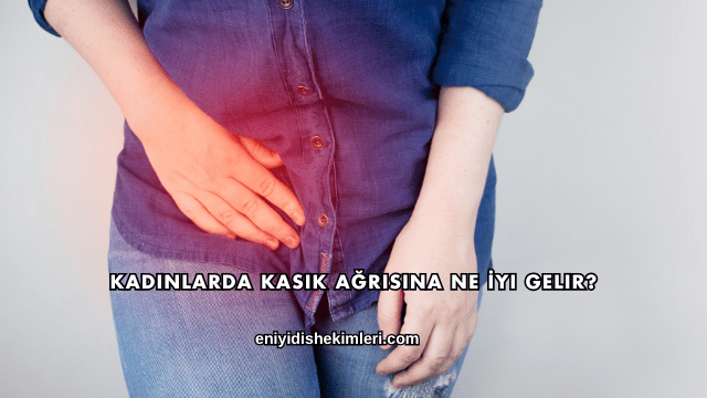 Kadınlarda Kasık Ağrısına Ne İyi Gelir?
