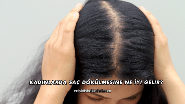 Kadınlarda Saç Dökülmesine Ne İyi Gelir?