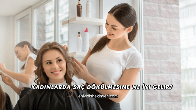 Kadınlarda Saç Dökülmesine Ne İyi Gelir?