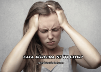 Kafa Ağrısına Ne İyi Gelir?