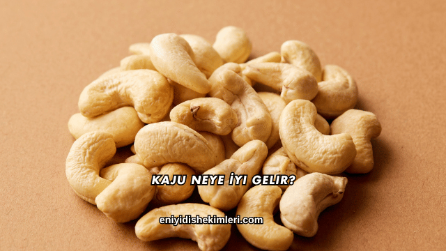 Kaju Neye İyi Gelir?
