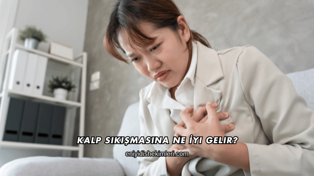 Kalp Sıkışmasına Ne İyi Gelir?