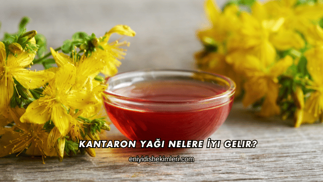 Kantaron Yağı Nelere İyi Gelir?