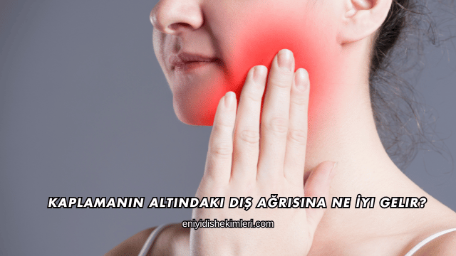 Kaplamanın Altındaki Diş Ağrısına Ne İyi Gelir?