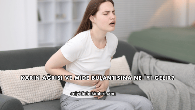 Karın Ağrısı ve Mide Bulantısına Ne İyi Gelir?