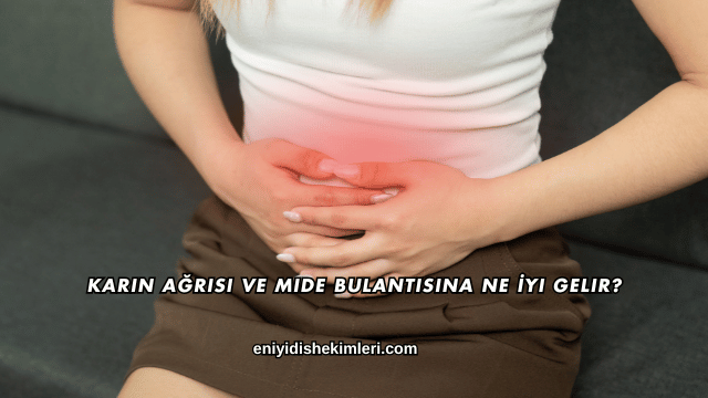 Karın Ağrısı ve Mide Bulantısına Ne İyi Gelir?