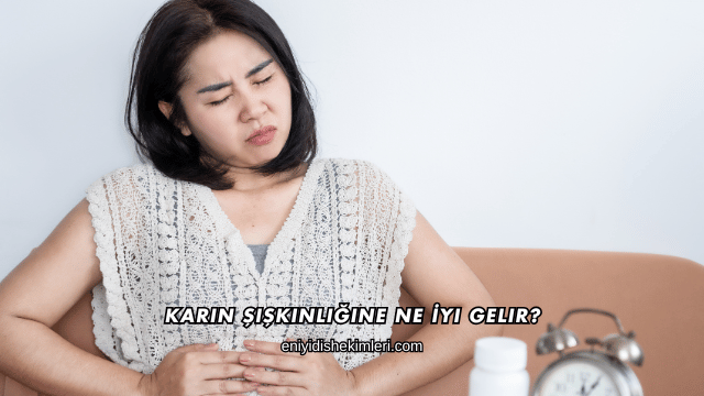 Karın Şişkinliğine Ne İyi Gelir?