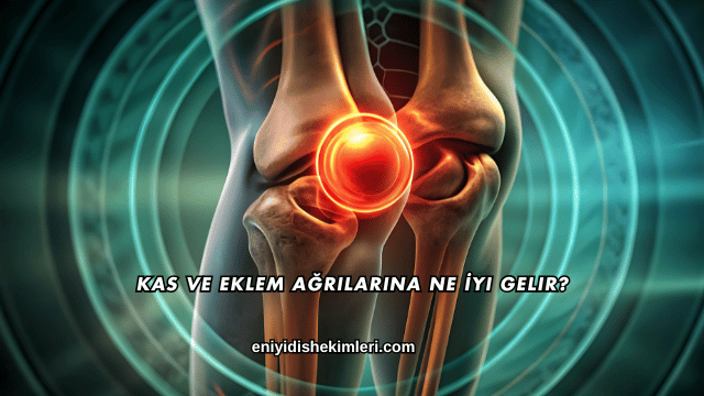 Kas ve Eklem Ağrılarına Ne İyi Gelir?