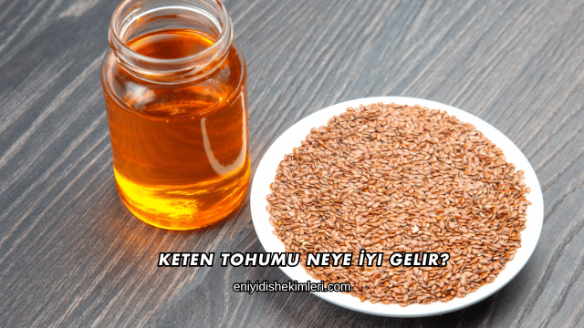 Keten Tohumu Neye İyi Gelir?