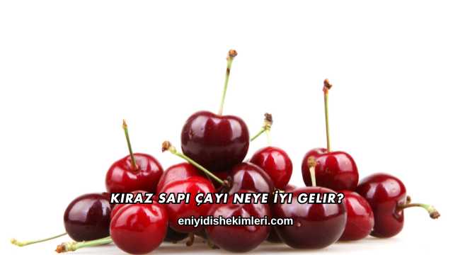 Kiraz Sapı Çayı Neye İyi Gelir?