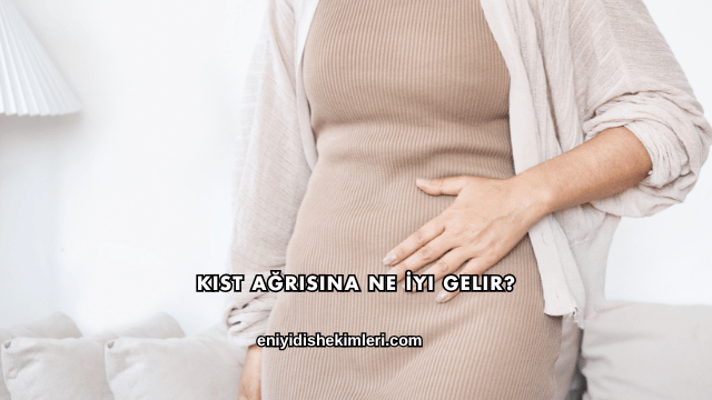 Kist Ağrısına Ne İyi Gelir?