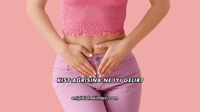 Kist Ağrısına Ne İyi Gelir?