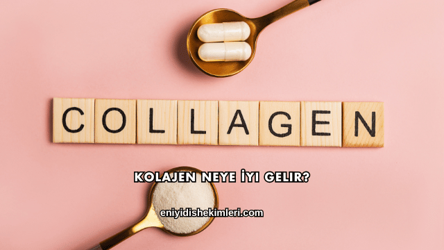 Kolajen Neye İyi Gelir?