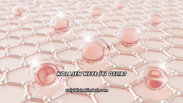Kolajen Neye İyi Gelir?