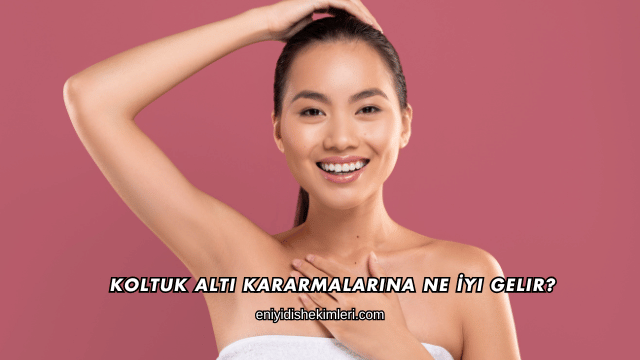 Koltuk Altı Kararmalarına Ne İyi Gelir?