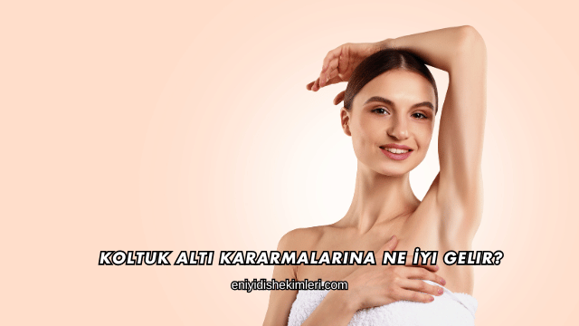 Koltuk Altı Kararmalarına Ne İyi Gelir?