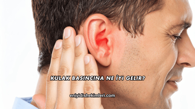 Kulak Basıncına Ne İyi Gelir?