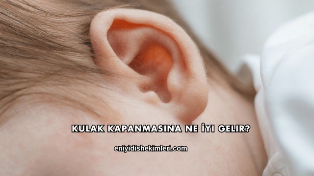 Kulak Kapanmasına Ne İyi Gelir?