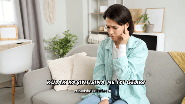 Kulak Kaşıntısına Ne İyi Gelir?