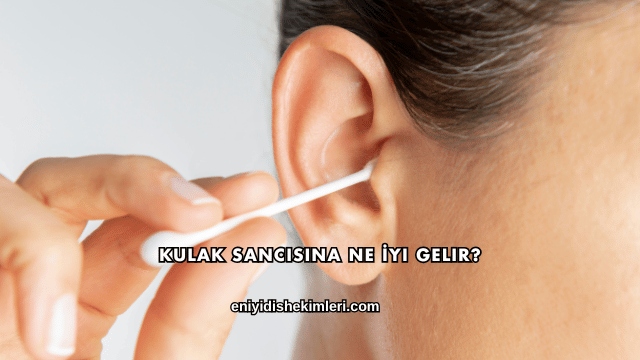 Kulak Sancısına Ne İyi Gelir?