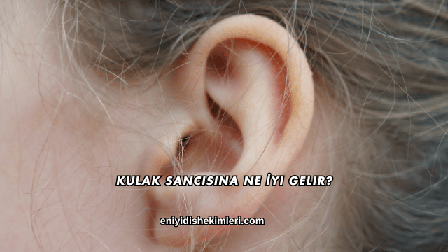Kulak Sancısına Ne İyi Gelir?