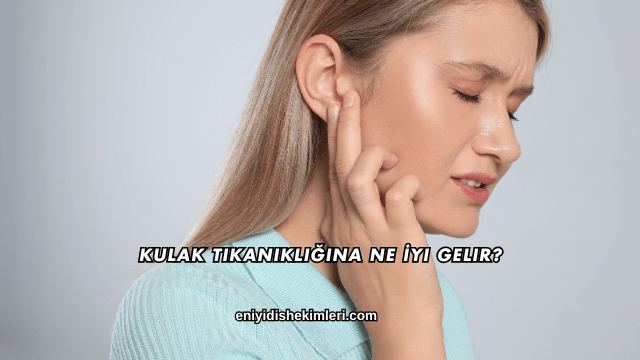 Kulak Tıkanıklığına Ne İyi Gelir?